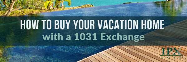How to Buy Your Vacation Home with a 1031 Exchange!