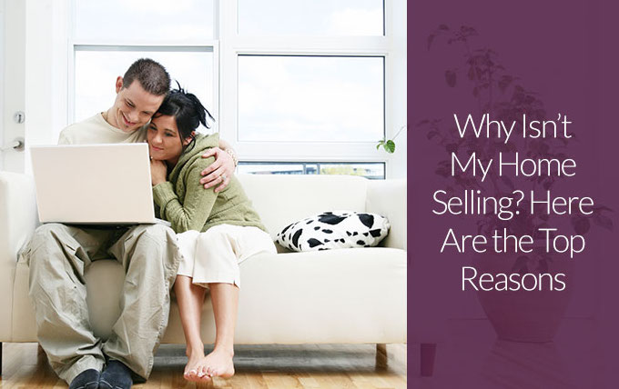Why Isn’t My Home Selling? Here Are the Top Reasons