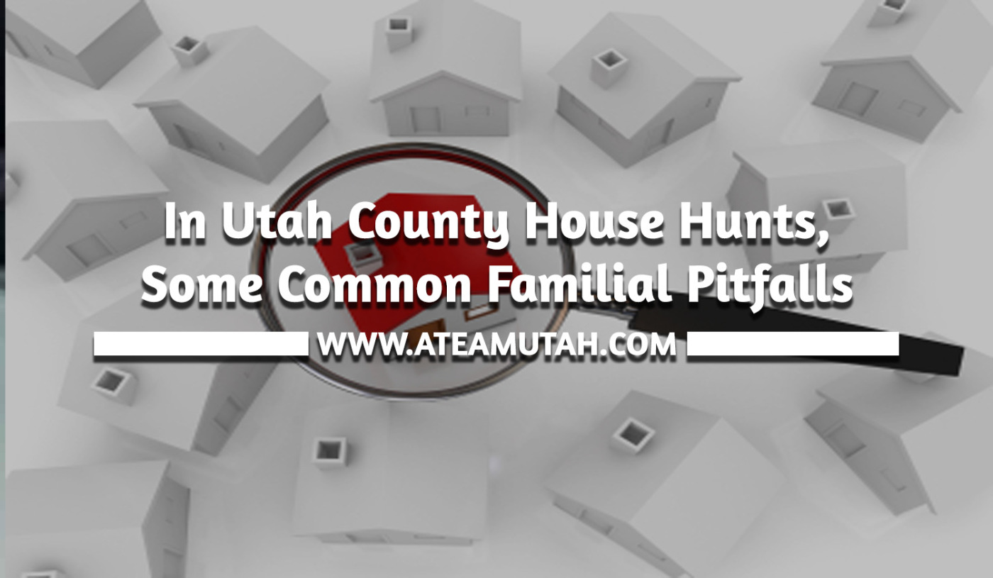 In Utah County House Hunts, Some Common Familial Pitfalls
