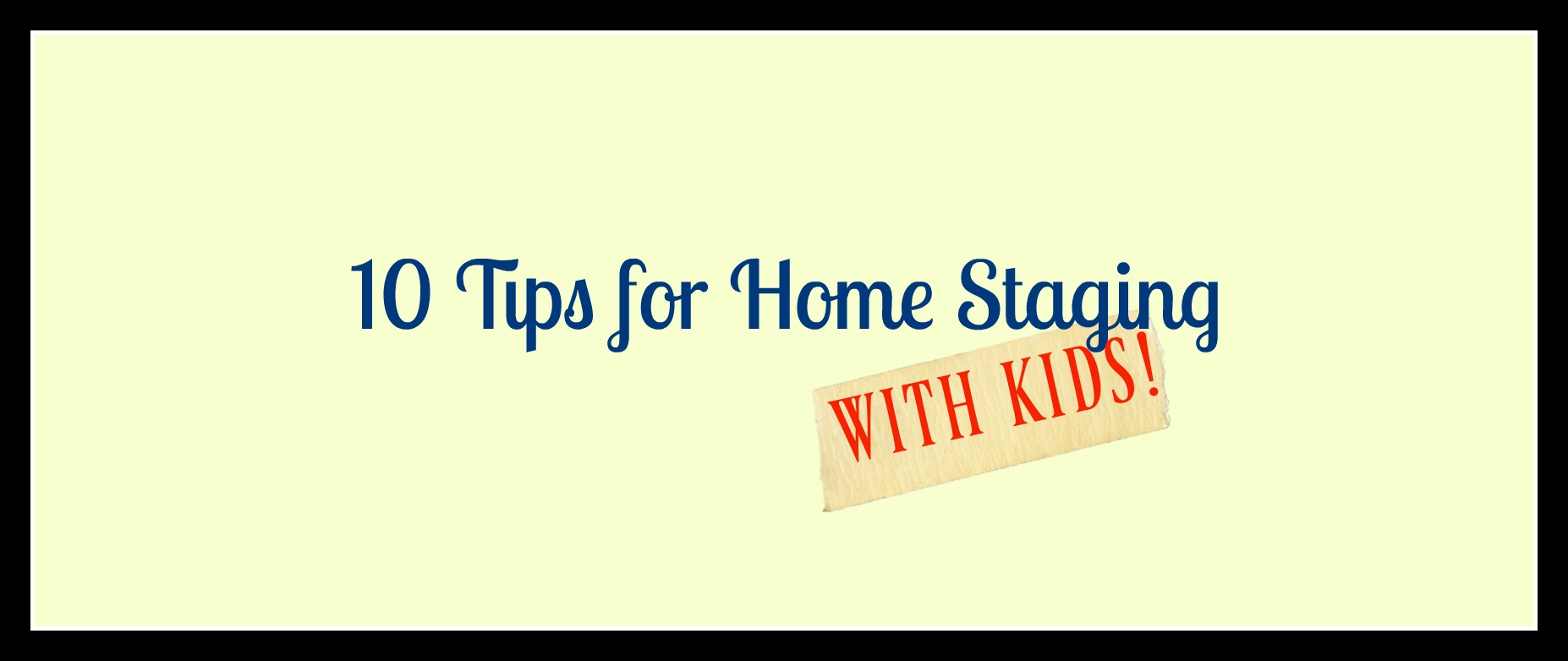 ​TEN TIPS FOR HOME STAGING WITH KIDS