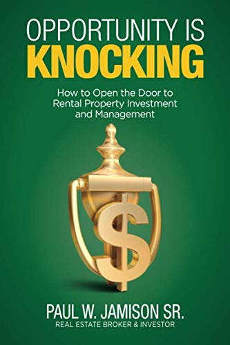 Opportunity Is Knocking: How to Open the Door to Rental Property Investment and Management