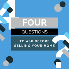 4 Questions to Ask Before Selling Your Home