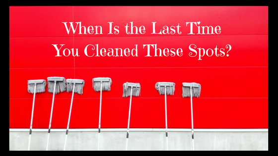 When Is the Last Time You Cleaned These Spots?