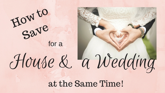 How to Save for a House and a Wedding at the Same Time