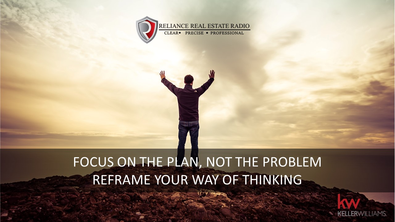 FOCUS ON THE PLAN, NOT THE PROBLEM – RE FRAME YOUR WAY OF THINKING (Episode 28)