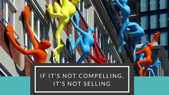 If it's not compelling, it's not selling