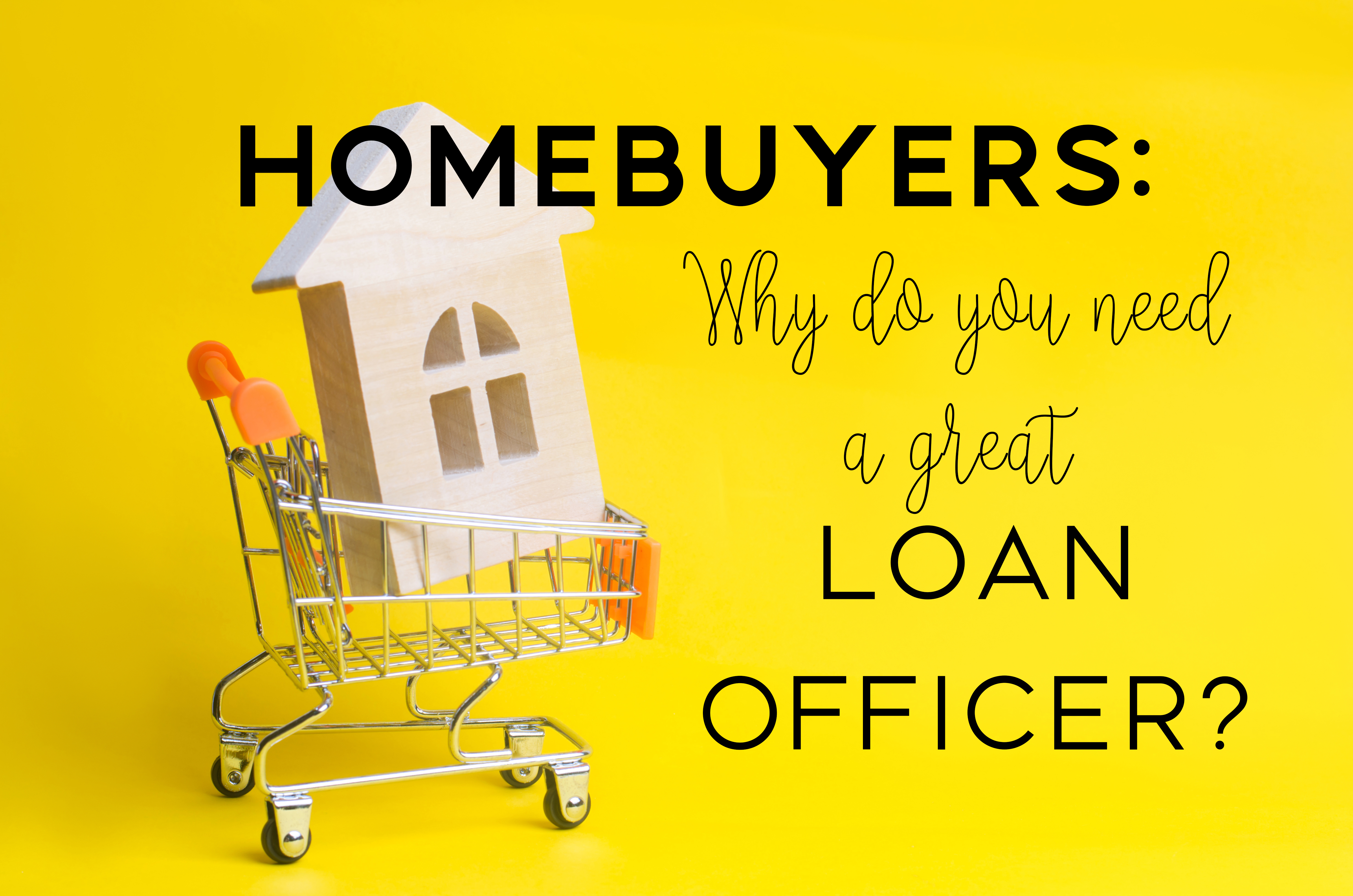 Homebuyers: Why you Need a Great Loan Officer