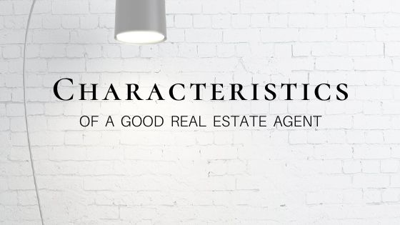 Characteristics of a Good Real Estate Agent