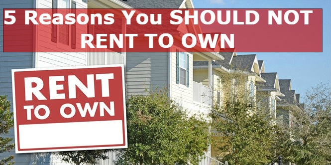 5 Reasons You Should Not Rent to Own a House
