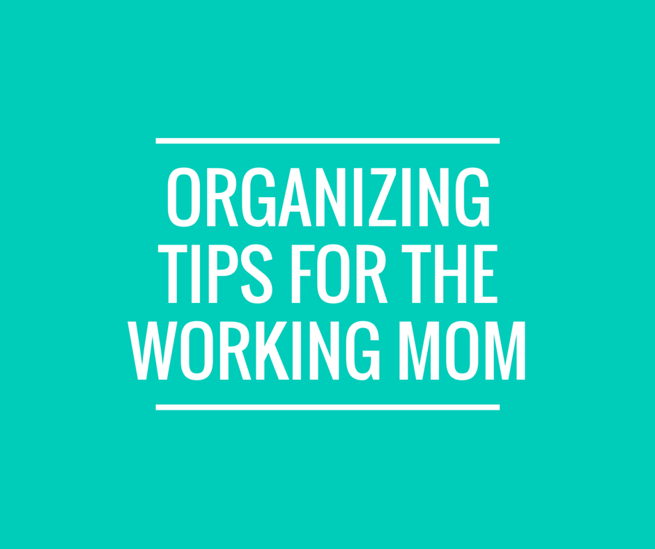Organizing Tips For The Working Mom