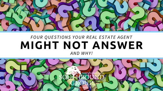 Four Questions Your Real Estate Agent Might Not Answer and Why!