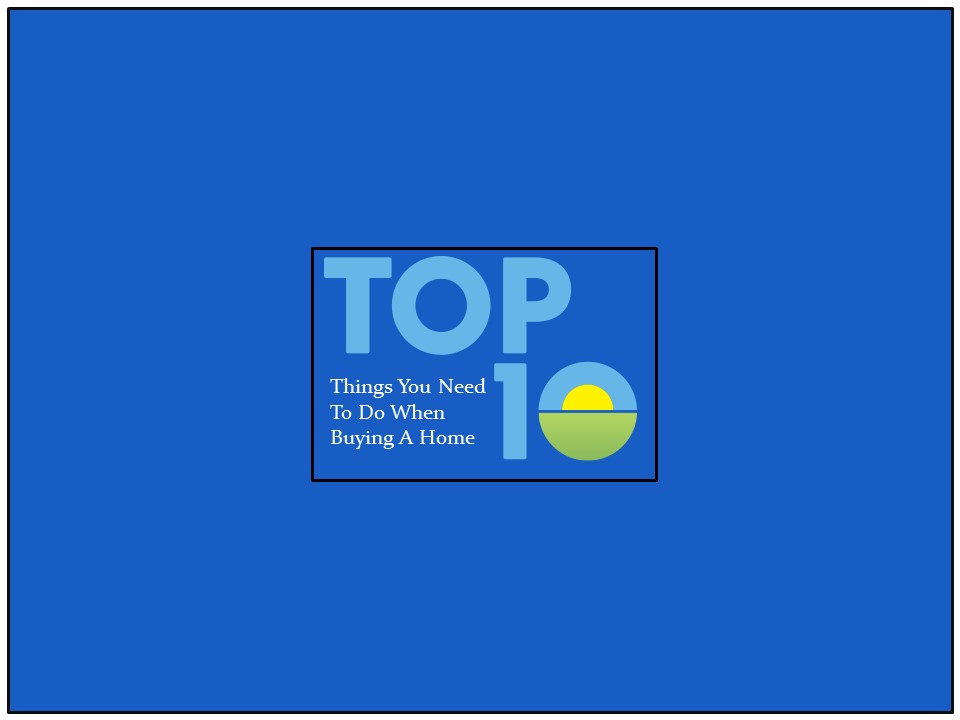 Top 10 Things You Need To Do When Buying A Home