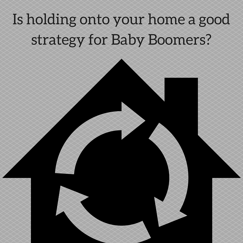 BABY BOOMERS HOLD ONTO THEIR HOMES FOR HIGHER PRICES – IS THIS A GOOD STRATEGY?