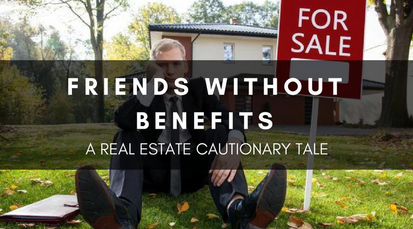 FRIENDS WITHOUT BENEFITS | A REAL ESTATE CAUTIONARY TALE