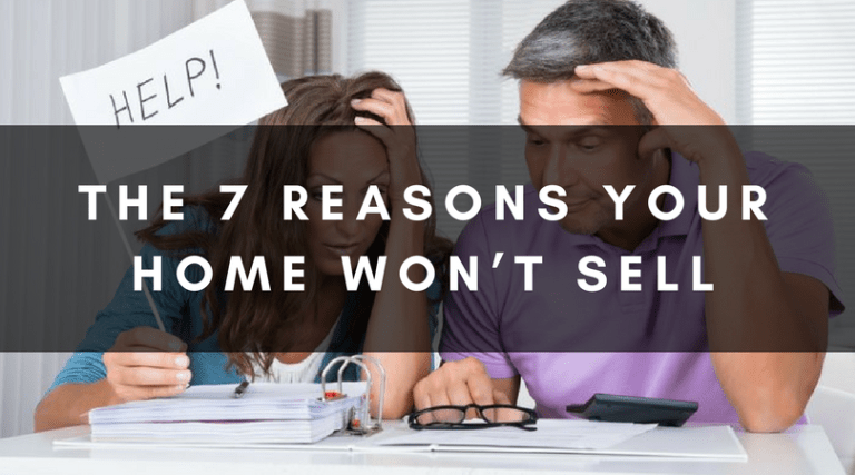 THE 7 REASONS YOUR HOME WON’T SELL