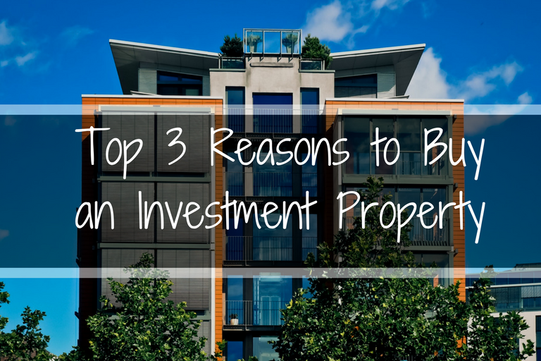 Top 3 Reasons to Buy an Investment Property