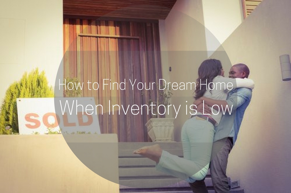 How to Find Your Dream Home When Inventory is Low