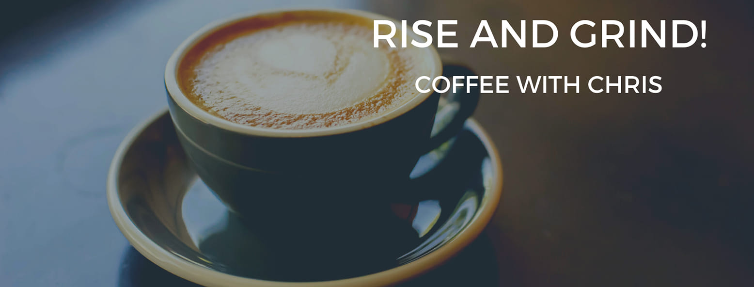 Coffee With Chris ~ Rise & Grind E3