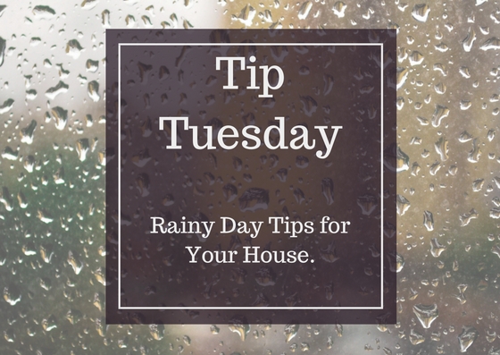 Tip Tuesday - Rainy Day Tips for Your House
