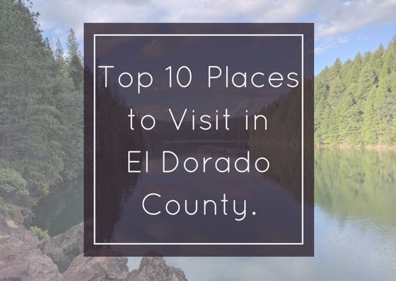 Top 10 Places to Visit in El Dorado County!