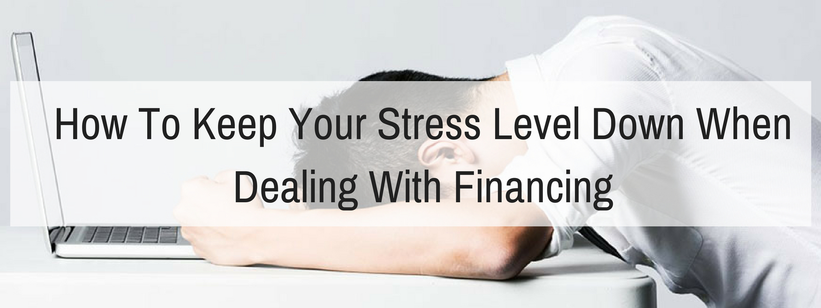 How to Keep Your Stress Level Down When Dealing With Financing