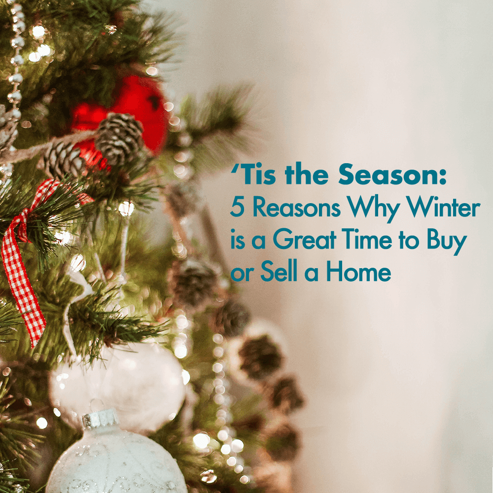 ‘Tis the Season: 5 Reasons Why Winter is a  Great Time to Buy or Sell a Home