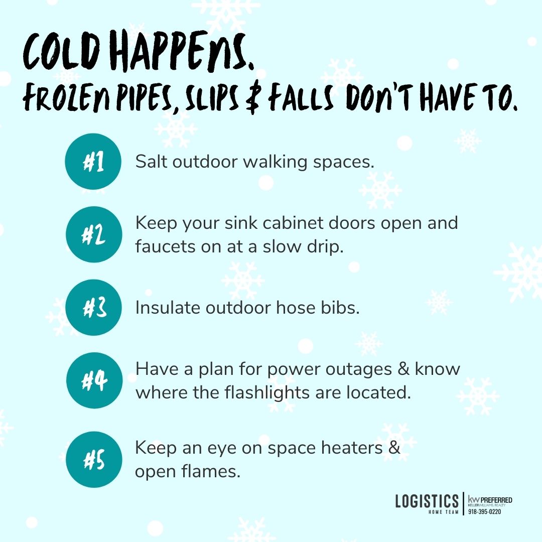 We are right in the middle of a cold spell in Oklahoma.  Here's a few tips for keeping you and your home safe and sound. Cold happens - the other stuff doesn't have to! Logistics Home Team @ KW Realty Preferred - Keller Williams Realty