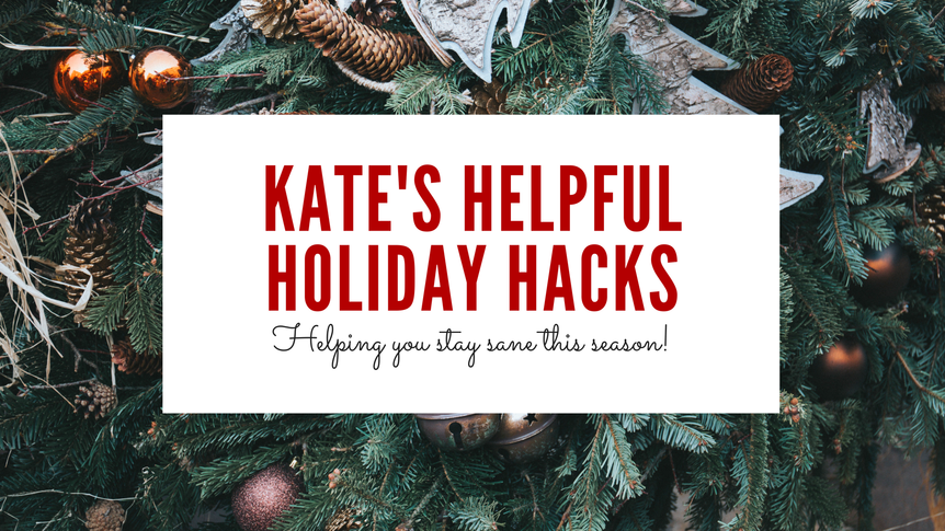 Kate’s Helpful Holiday Hacks!