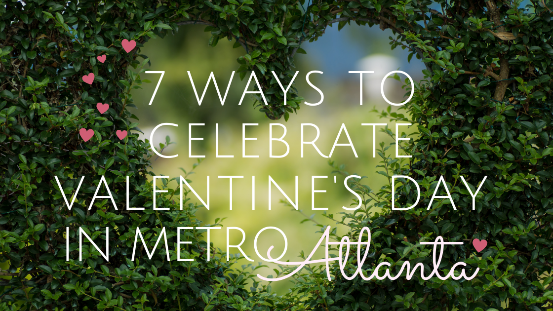 7 Ways to Celebrate Valentine’s Day in Metro Atlanta